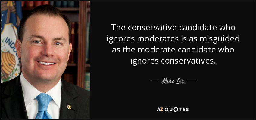 The conservative candidate who ignores moderates is as misguided as the moderate candidate who ignores conservatives. - Mike Lee