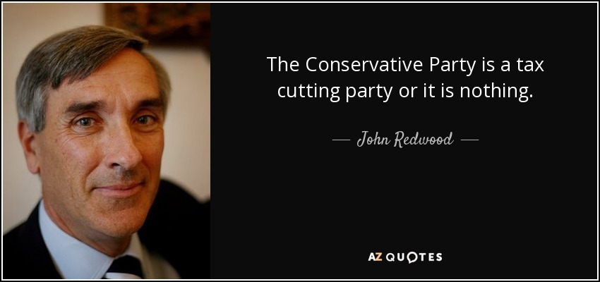 The Conservative Party is a tax cutting party or it is nothing. - John Redwood