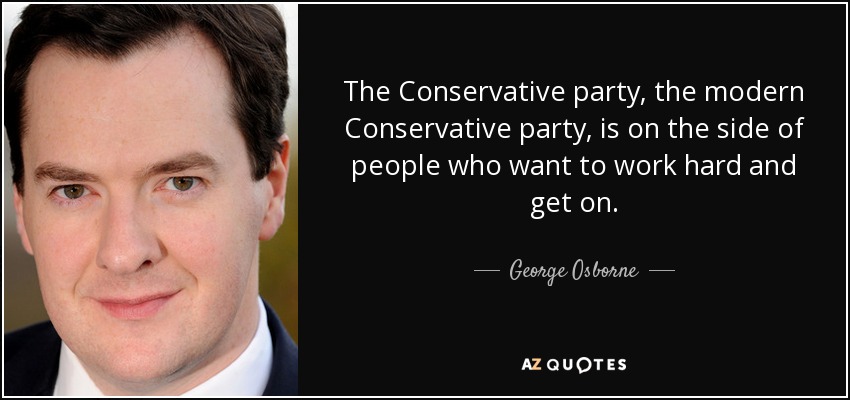 The Conservative party, the modern Conservative party, is on the side of people who want to work hard and get on. - George Osborne