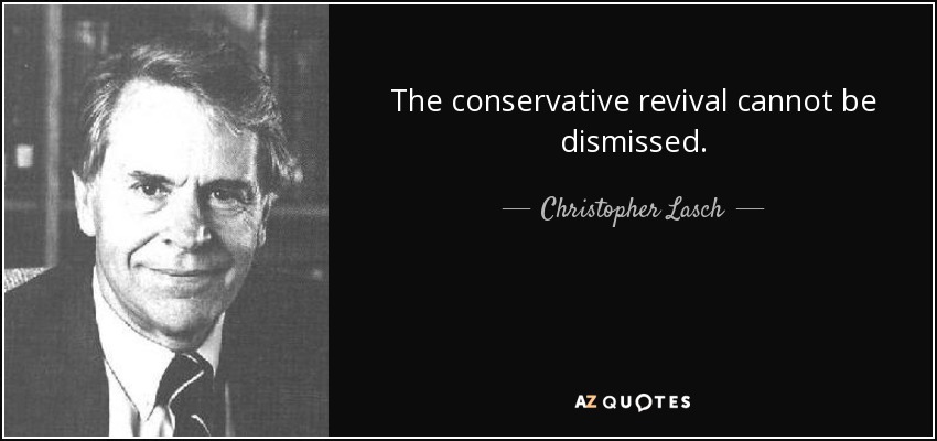 The conservative revival cannot be dismissed. - Christopher Lasch