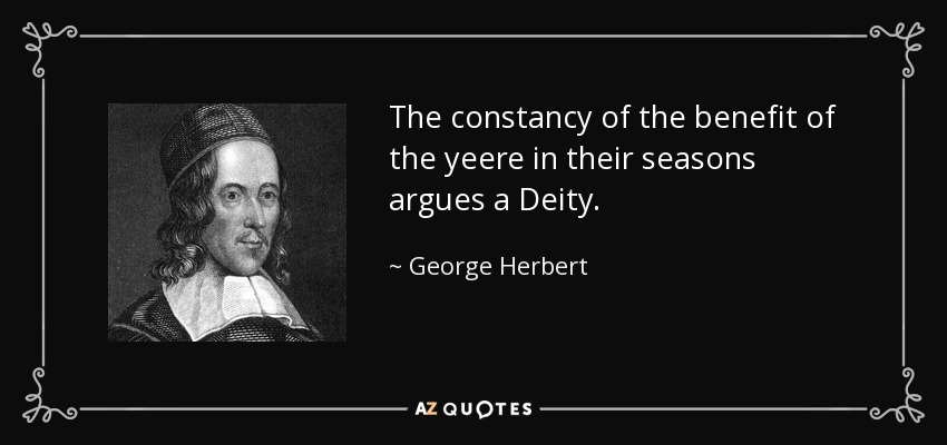 The constancy of the benefit of the yeere in their seasons argues a Deity. - George Herbert