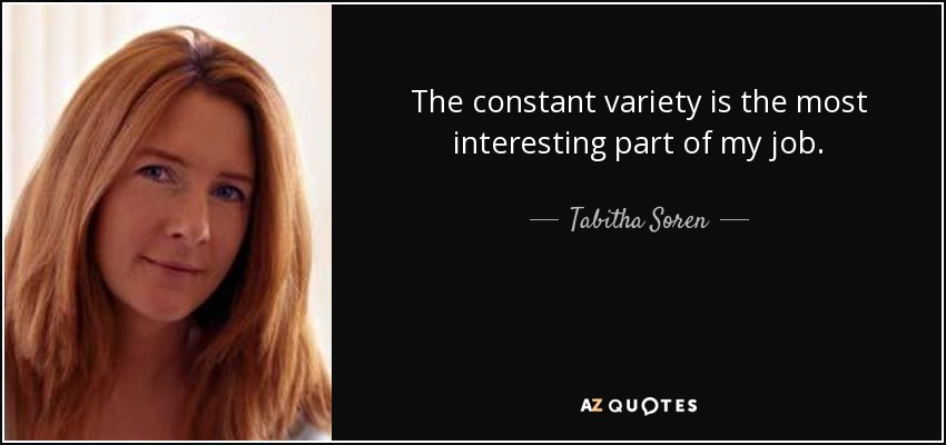 The constant variety is the most interesting part of my job. - Tabitha Soren