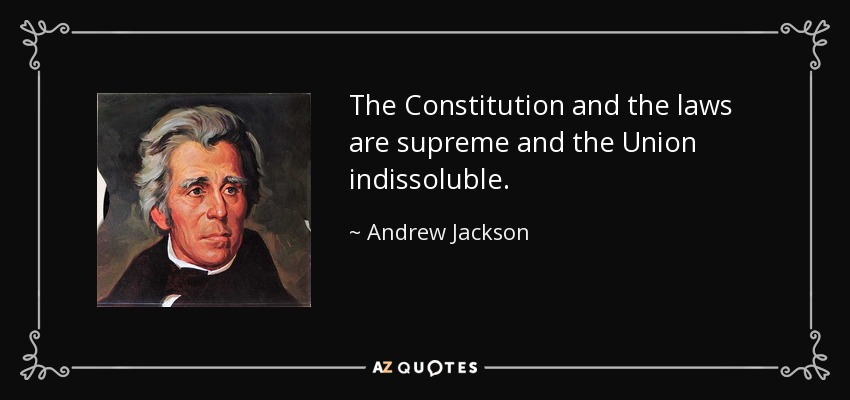 The Constitution and the laws are supreme and the Union indissoluble. - Andrew Jackson