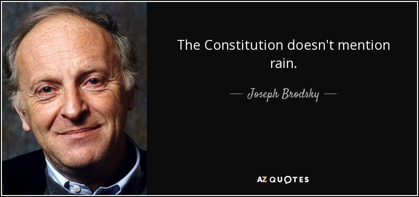 The Constitution doesn't mention rain. - Joseph Brodsky