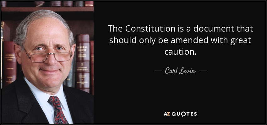 The Constitution is a document that should only be amended with great caution. - Carl Levin