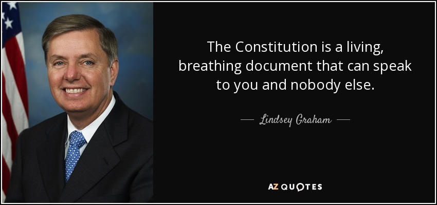 The Constitution is a living, breathing document that can speak to you and nobody else. - Lindsey Graham