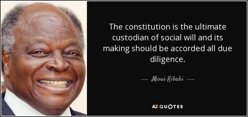 The constitution is the ultimate custodian of social will and its making should be accorded all due diligence. - Mwai Kibaki