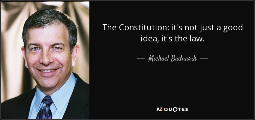 The Constitution: it's not just a good idea, it's the law. - Michael Badnarik