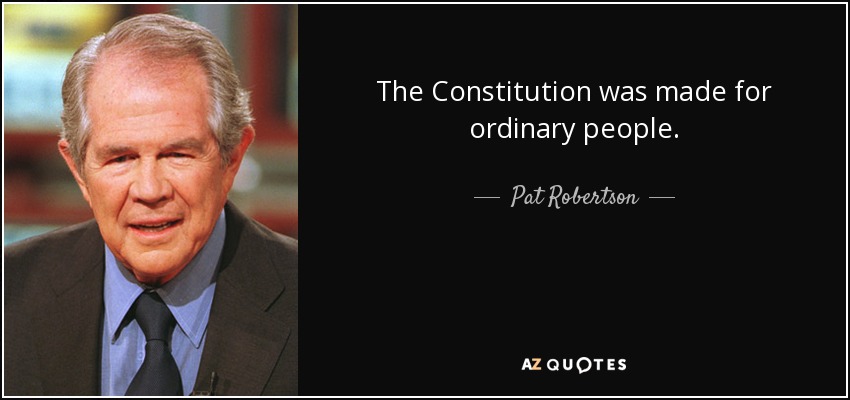 The Constitution was made for ordinary people. - Pat Robertson