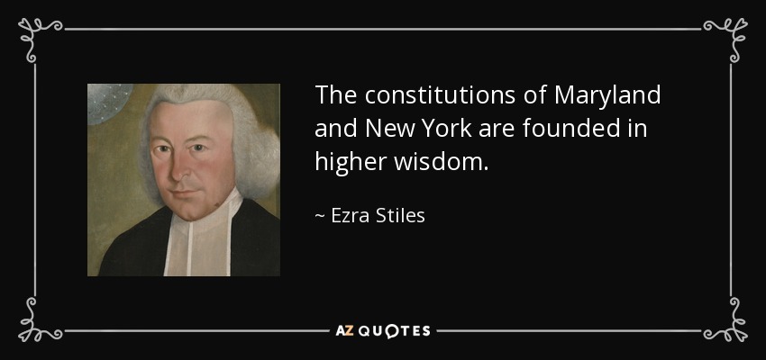 The constitutions of Maryland and New York are founded in higher wisdom. - Ezra Stiles