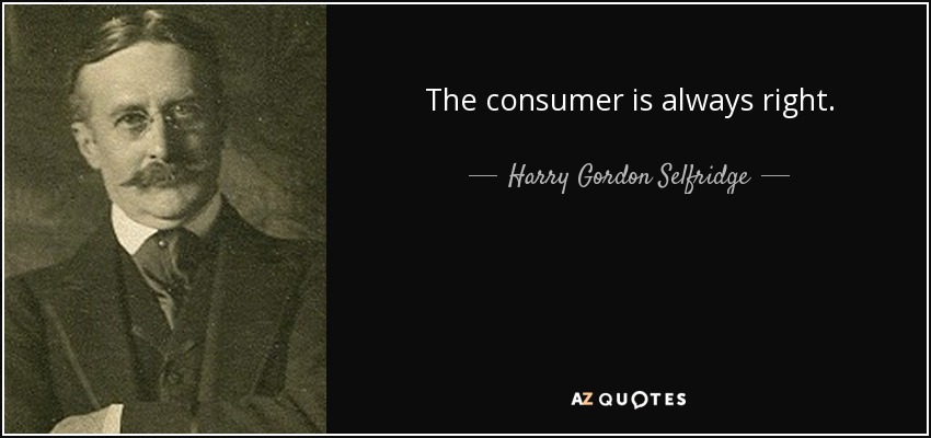 The consumer is always right. - Harry Gordon Selfridge