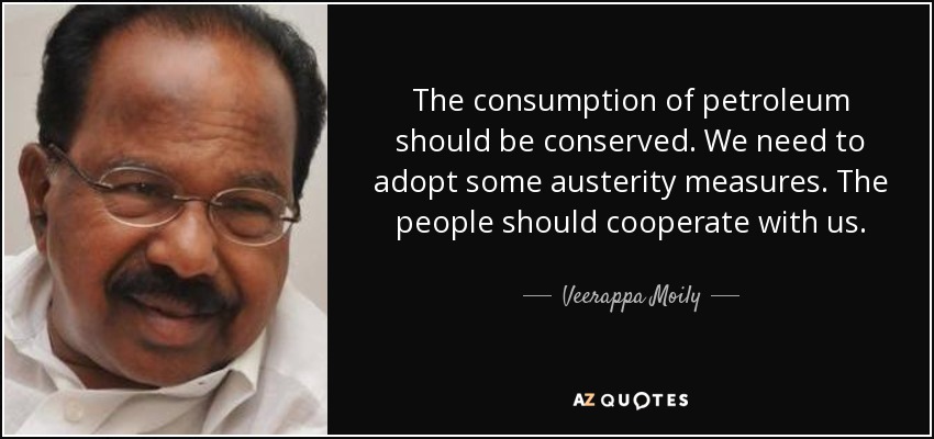 The consumption of petroleum should be conserved. We need to adopt some austerity measures. The people should cooperate with us. - Veerappa Moily