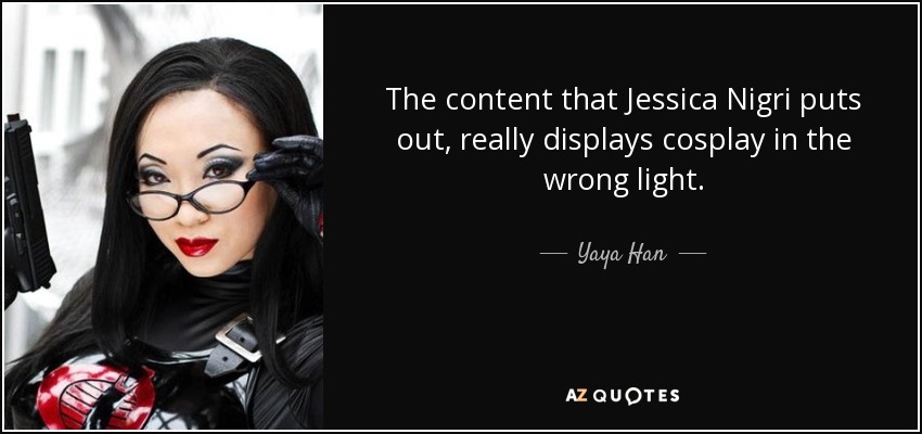 The content that Jessica Nigri puts out, really displays cosplay in the wrong light. - Yaya Han