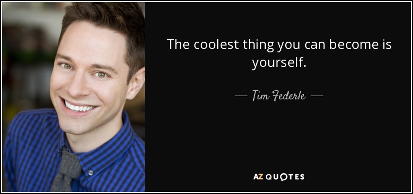 The coolest thing you can become is yourself. - Tim Federle