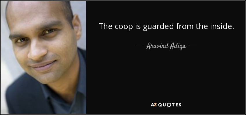 The coop is guarded from the inside. - Aravind Adiga