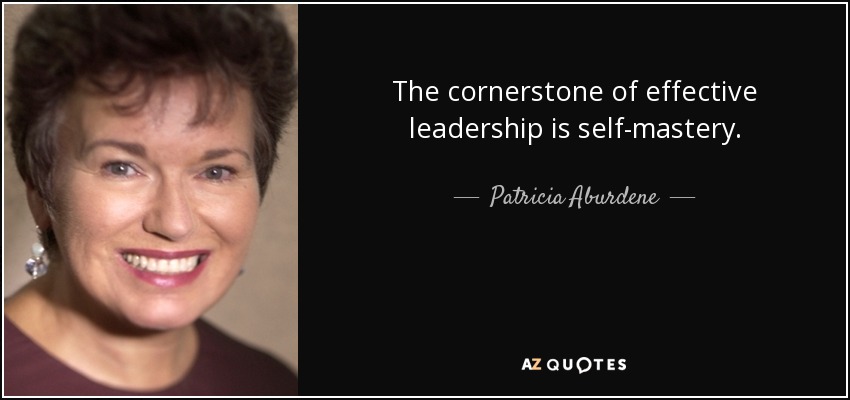 The cornerstone of effective leadership is self-mastery. - Patricia Aburdene