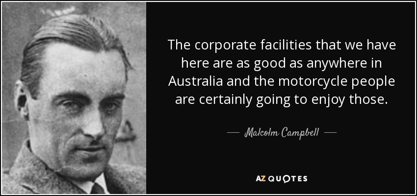 The corporate facilities that we have here are as good as anywhere in Australia and the motorcycle people are certainly going to enjoy those. - Malcolm Campbell