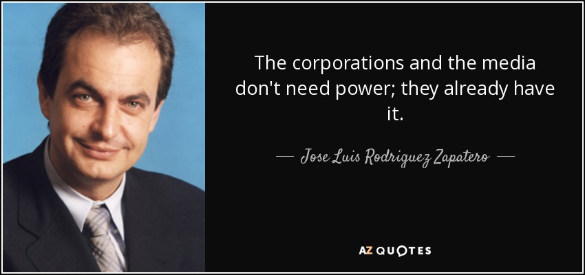 The corporations and the media don't need power; they already have it. - Jose Luis Rodriguez Zapatero