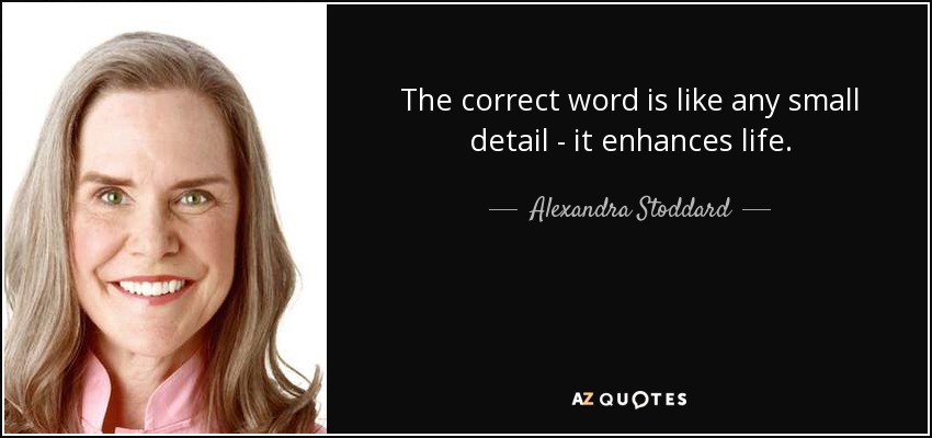The correct word is like any small detail - it enhances life. - Alexandra Stoddard