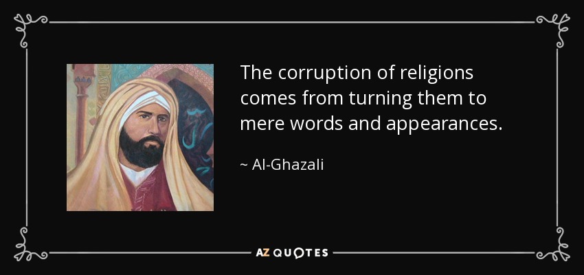 The corruption of religions comes from turning them to mere words and appearances. - Al-Ghazali