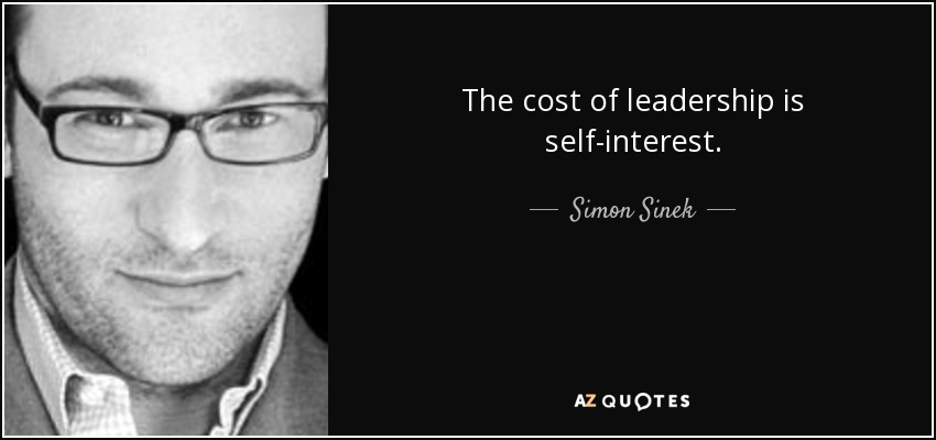 The cost of leadership is self-interest. - Simon Sinek