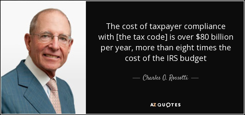 The cost of taxpayer compliance with [the tax code] is over $80 billion per year, more than eight times the cost of the IRS budget - Charles O. Rossotti