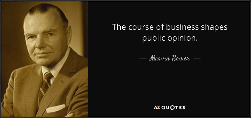 The course of business shapes public opinion. - Marvin Bower