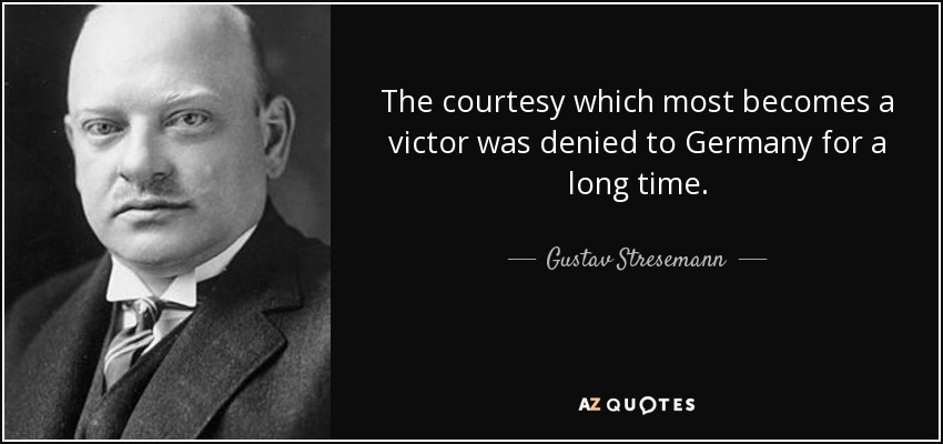 The courtesy which most becomes a victor was denied to Germany for a long time. - Gustav Stresemann