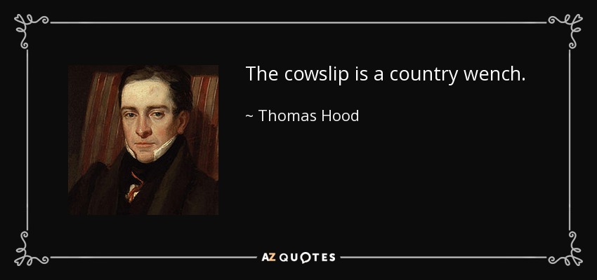 The cowslip is a country wench. - Thomas Hood