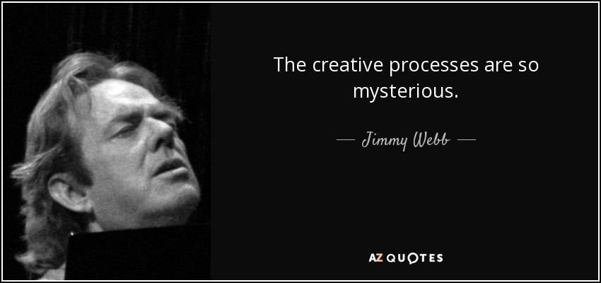 The creative processes are so mysterious. - Jimmy Webb