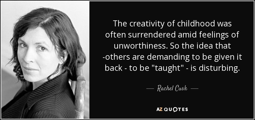 The creativity of childhood was often surrendered amid feelings of unworthiness. So the idea that ­others are demanding to be given it back - to be 