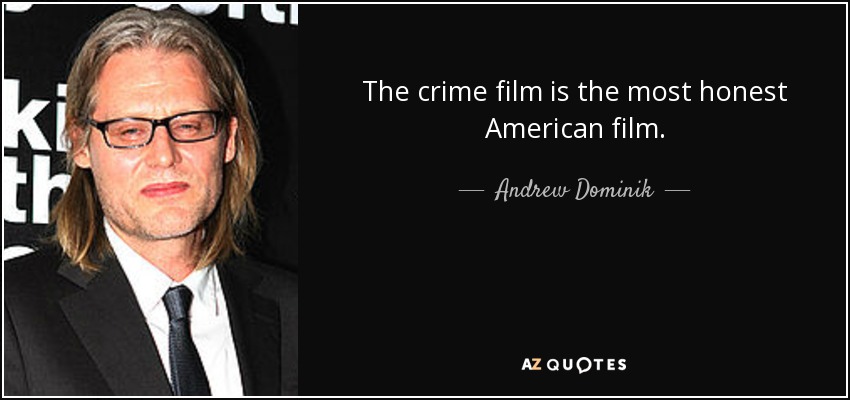 The crime film is the most honest American film. - Andrew Dominik