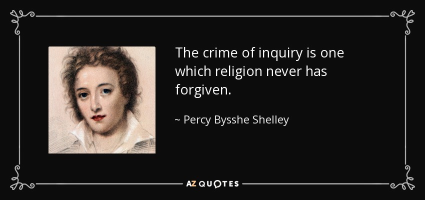 The crime of inquiry is one which religion never has forgiven. - Percy Bysshe Shelley