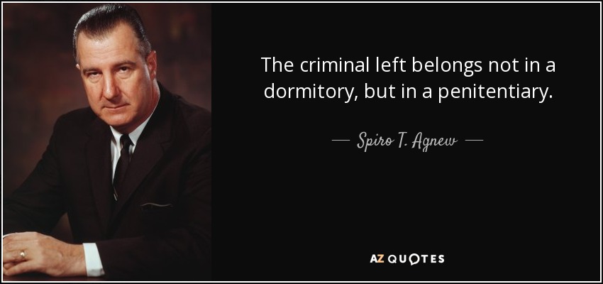 The criminal left belongs not in a dormitory, but in a penitentiary. - Spiro T. Agnew