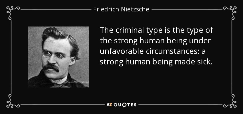 The criminal type is the type of the strong human being under unfavorable circumstances: a strong human being made sick. - Friedrich Nietzsche