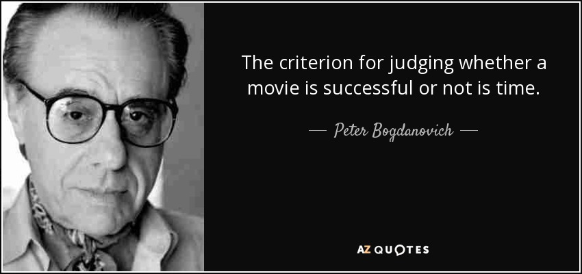 The criterion for judging whether a movie is successful or not is time. - Peter Bogdanovich