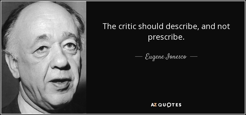 The critic should describe, and not prescribe. - Eugene Ionesco