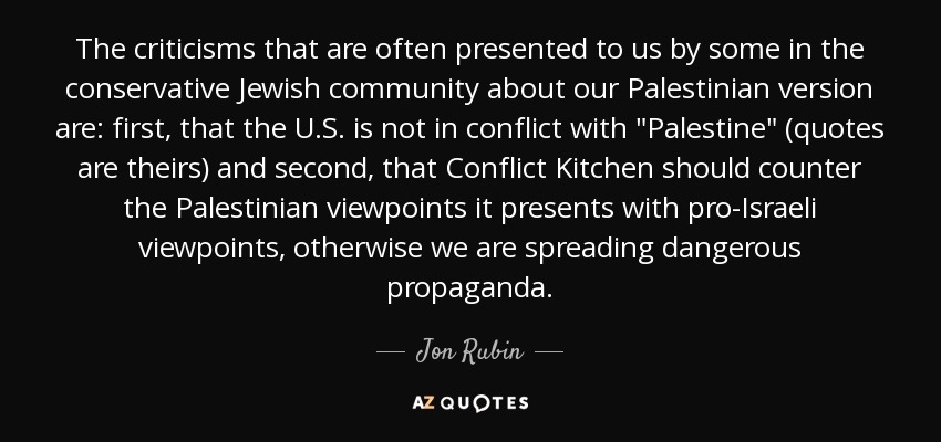 The criticisms that are often presented to us by some in the conservative Jewish community about our Palestinian version are: first, that the U.S. is not in conflict with 