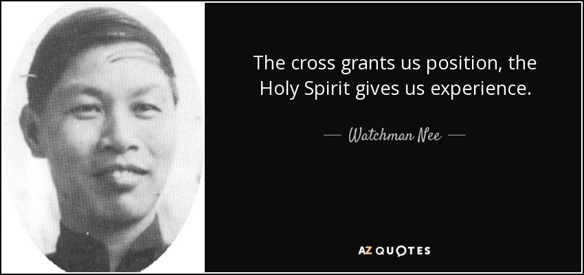 The cross grants us position, the Holy Spirit gives us experience. - Watchman Nee
