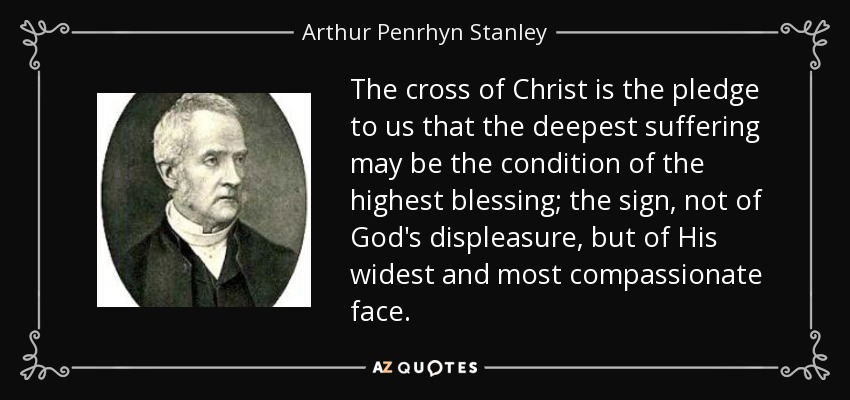 quote-the-cross-of-christ-is-the-pledge-to-us-that-the-deepest-suffering-may-be-the-condition-arthur-penrhyn-stanley-110-28-30.jpg