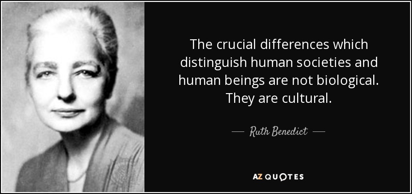 The crucial differences which distinguish human societies and human beings are not biological. They are cultural. - Ruth Benedict