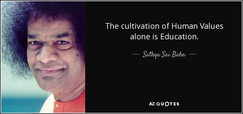 The cultivation of Human Values alone is Education. - Sathya Sai Baba