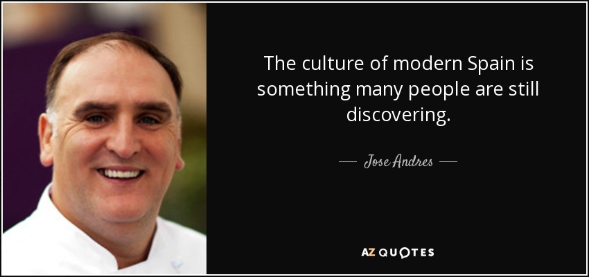 The culture of modern Spain is something many people are still discovering. - Jose Andres