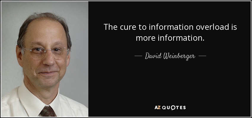The cure to information overload is more information. - David Weinberger
