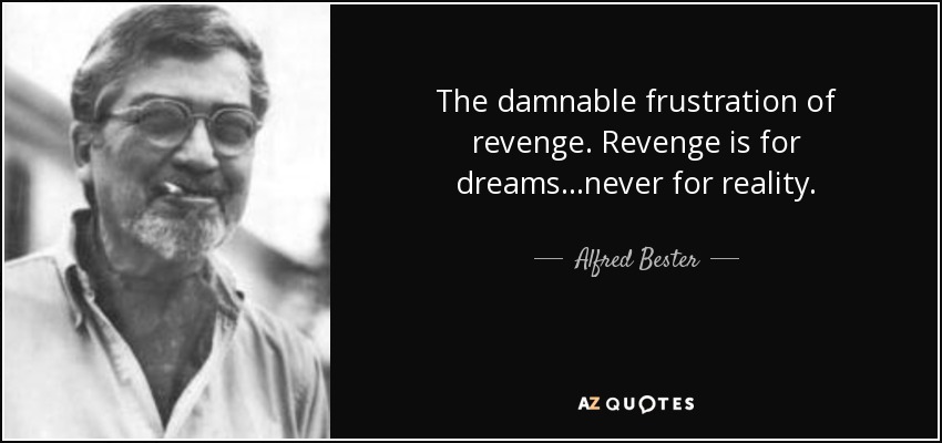 The damnable frustration of revenge. Revenge is for dreams...never for reality. - Alfred Bester