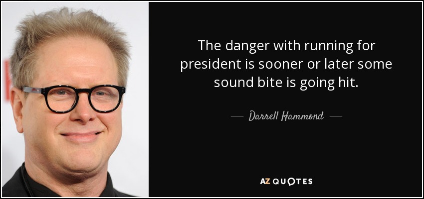 The danger with running for president is sooner or later some sound bite is going hit. - Darrell Hammond