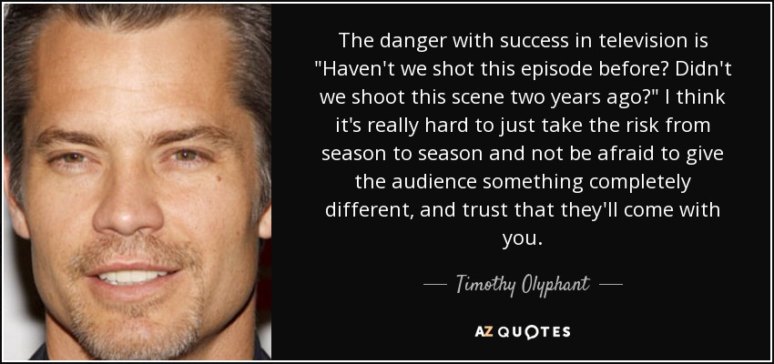 The danger with success in television is 
