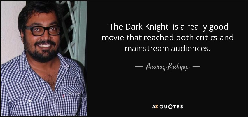 'The Dark Knight' is a really good movie that reached both critics and mainstream audiences. - Anurag Kashyap