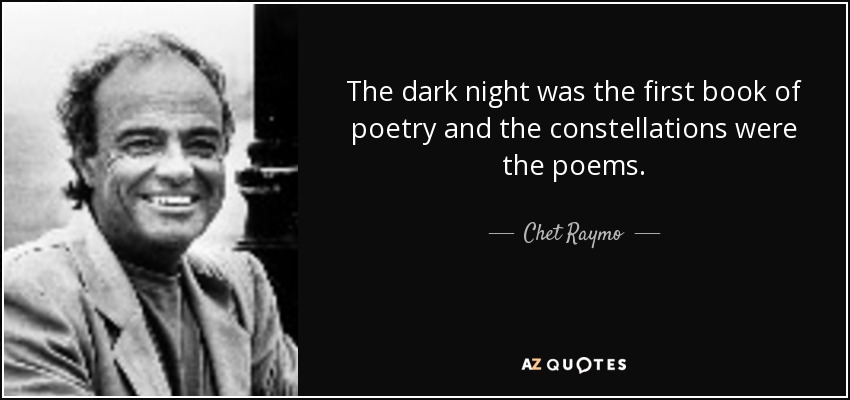 The dark night was the first book of poetry and the constellations were the poems. - Chet Raymo