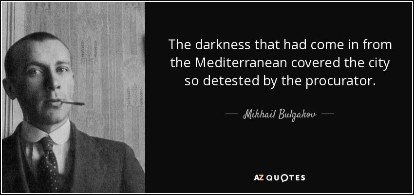 The darkness that had come in from the Mediterranean covered the city so detested by the procurator. - Mikhail Bulgakov